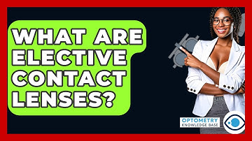 What Are Elective Contact Lenses? - Optometry Knowledge Base