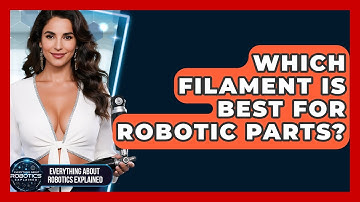 Which Filament Is Best For Robotic Parts? - Everything About Robotics Explained