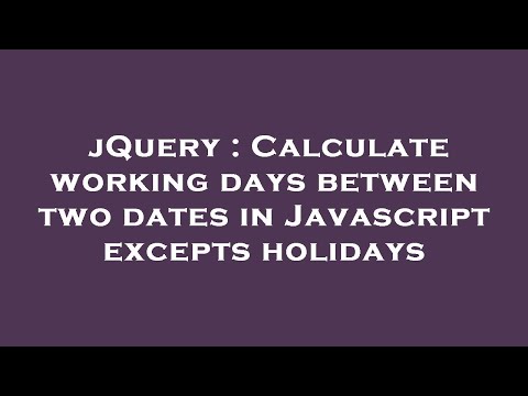 jQuery : Calculate working days between two dates in Javascript excepts holidays