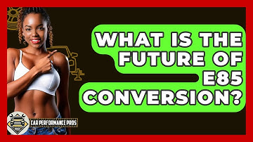 What Is The Future Of E85 Conversion? - Car Performance Pros