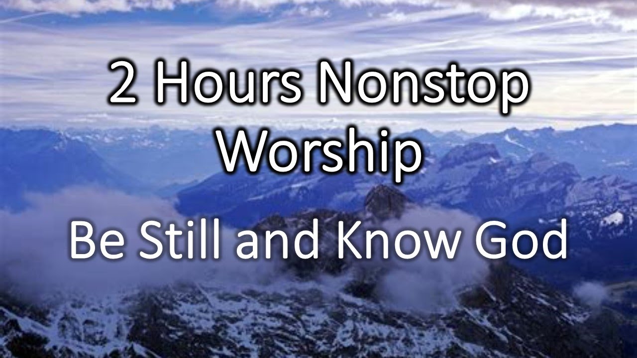 2 Hours Nonstop Worship  Be Still and Know God  with Lyrics