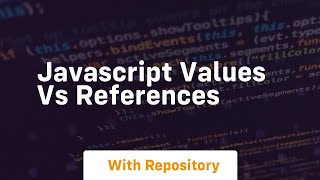 Javascript values vs references