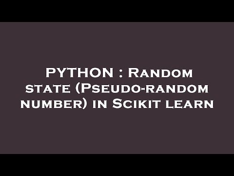 PYTHON : Random state (Pseudo-random number) in Scikit learn