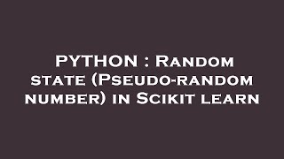 PYTHON : Random state (Pseudo-random number) in Scikit learn