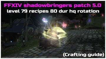 FFXIV shadowbringers patch 5.0 level 79 recipes 80 durability hq rotation
