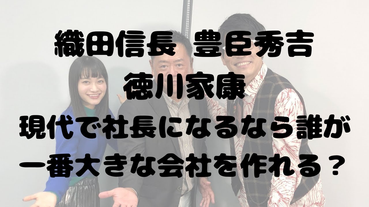 織田信長 豊臣秀吉 徳川家康 現代で社長になるなら誰が一番大きな会社を作れる Youtube