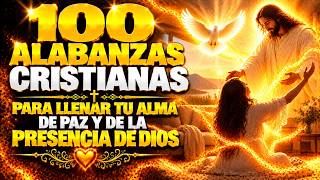 🔥 100 ALABANZAS CRISTIANAS PARA LLENAR TU ALMA DE PAZ Y DE LA PRESENCIA DE DIOS ✝️ HIMNOS