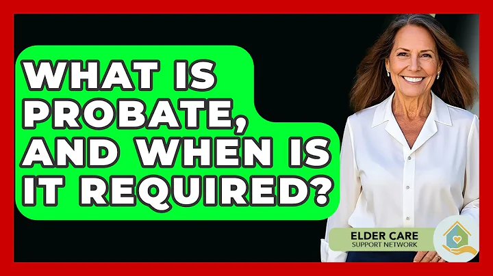 What Is Probate, And When Is It Required? - Elder Care Support Network