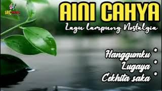 AINI CAHYA ORIGINAL SONG,,LAGU LAMPUNG NOSTALGIA HANGGUMKU, LUGAYA, CEKHITA SAKA CIPT.RUSLI.Z