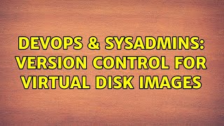 Celebrity DevOps & SysAdmins: Version control for virtual disk images (3 Solutions!!) Net Worth