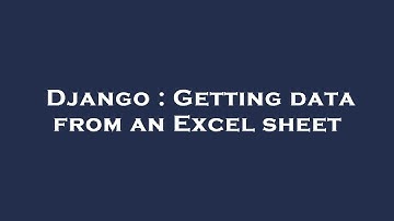 Django : Getting data from an Excel sheet