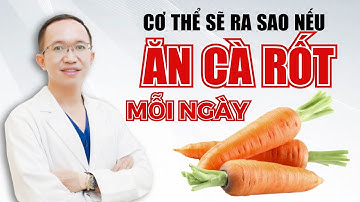 Cơ Thể Sẽ Ra Sao Nếu Ăn Cà Rốt Mỗi Ngày | Bác Sĩ Trần Minh