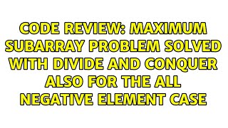 Maximum subarray problem solved with divide and conquer also for the all negative element case