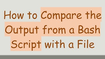 How to Compare the Output from a Bash Script with a File
