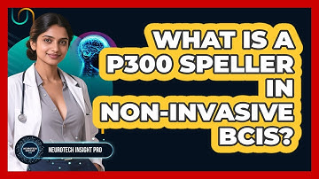 What Is A P300 Speller In Non-invasive BCIs? - Neurotech Insight Pro