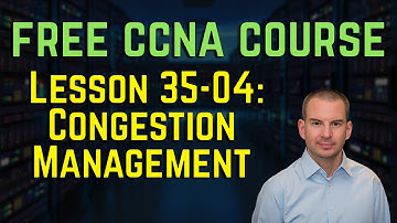 Free CCNA 200-301 Course 35-04: Congestion Management