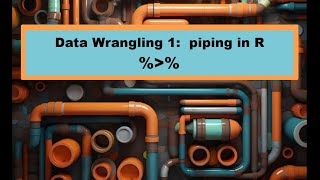 Data Wrangling 1 - learning to use pipes in R