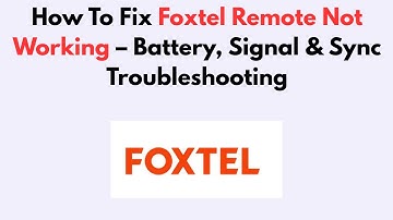 How To Fix Foxtel Remote Not Working – Battery, Signal & Sync Troubleshooting