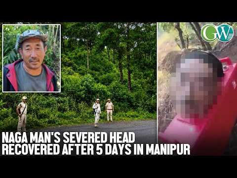 SEVERED HEAD OF NAGA MAN KILLED IN KANGPOKPI DIST., MANIPUR RECOVERED AFTER 5 DAYS
