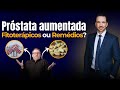 Próstata aumentada: Fitoterápicos ou Remédios ?