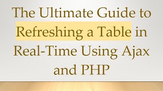 The Ultimate Guide to Refreshing a Table in Real-Time Using Ajax and PHP