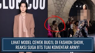 LIHAT MODEL CEWEK BUG1L DI FASHION SHOW, REAKSI SUGA BTS TUAI KOMENTAR ARMY!