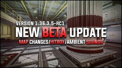CS:GO - NEW BETA UPDATE 1.36.3.5-rc1 PREVIEW (Map Changes/Hitbox/Ambient Sounds)