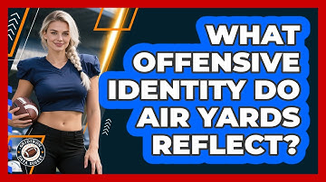 What Offensive Identity Do Air Yards Reflect?