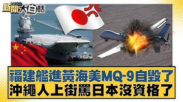 福建艦進黃海美MQ 9自毀了 沖繩人上街罵日本沒資格了【#新聞大白話】20251128 11｜#賴岳謙 #李大中 #呂禮詩
