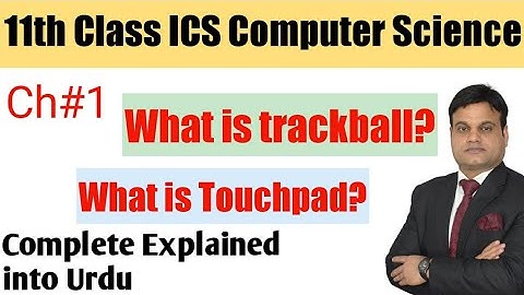 11th Class ICS Computer Science Chapter no 1Topic:What is trackball ?& What is Touchpad?