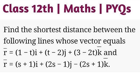 Find the shortest distance between the following lines whose vector equals r=(1−t)i+(t−2)j+(3−2t)k a