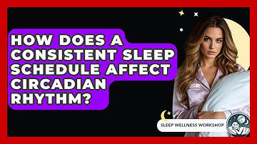 How Does A Consistent Sleep Schedule Affect Circadian Rhythm? - Sleep Wellness Workshop