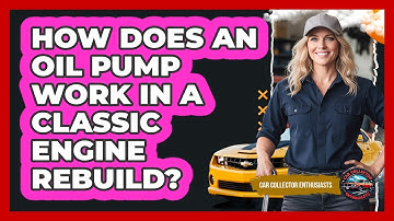 How Does An Oil Pump Work In A Classic Engine Rebuild? - Car Collector Enthusiasts