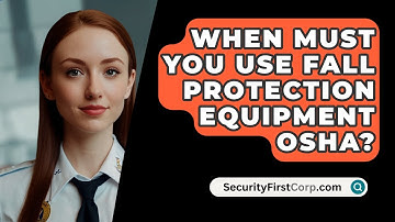 When Must You Use Fall Protection Equipment OSHA? - SecurityFirstCorp.com