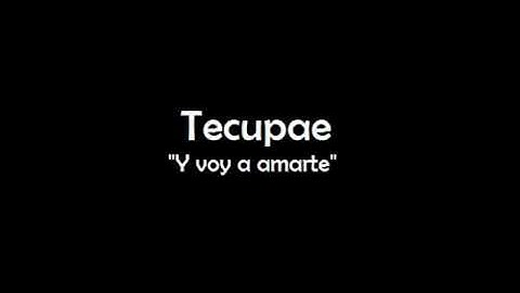 Tecupae - Y voy a amarte