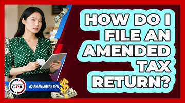 How Do I File An Amended Tax Return?