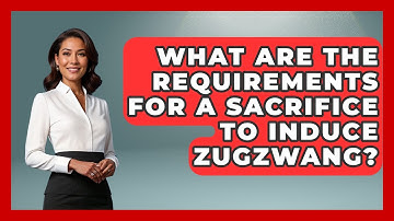 What Are The Requirements For A Sacrifice To Induce Zugzwang? - The Chess Codex