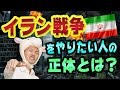 イラン戦争をやりたい人の正体とは？【陰謀と思惑、サウジアラビアとトランプ大統領と革命防衛隊とイスラエル】株価への影響は