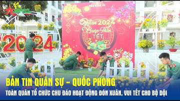 Bản tin Quân sự - Quốc phòng: Toàn quân tổ chức chu đáo hoạt động đón Xuân, vui Tết cho bộ đội
