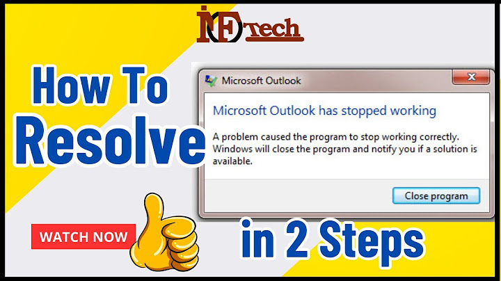 Khắc phục lỗi microsoft outlook has stopped working năm 2024