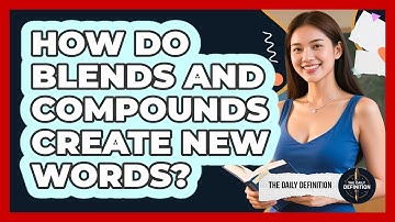 How Do Blends And Compounds Create New Words? - The Daily Definition