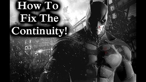 Batman Arkham: How To Fix The Continuity Errors!
