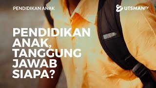 Pendidikan Anak - Pendidikan Anak, Tanggung Jawab Siapa? - Ustadz Abdullah Zaen, Lc., M.A.