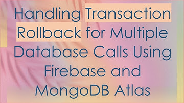 Handling Transaction Rollback for Multiple Database Calls Using Firebase and MongoDB Atlas
