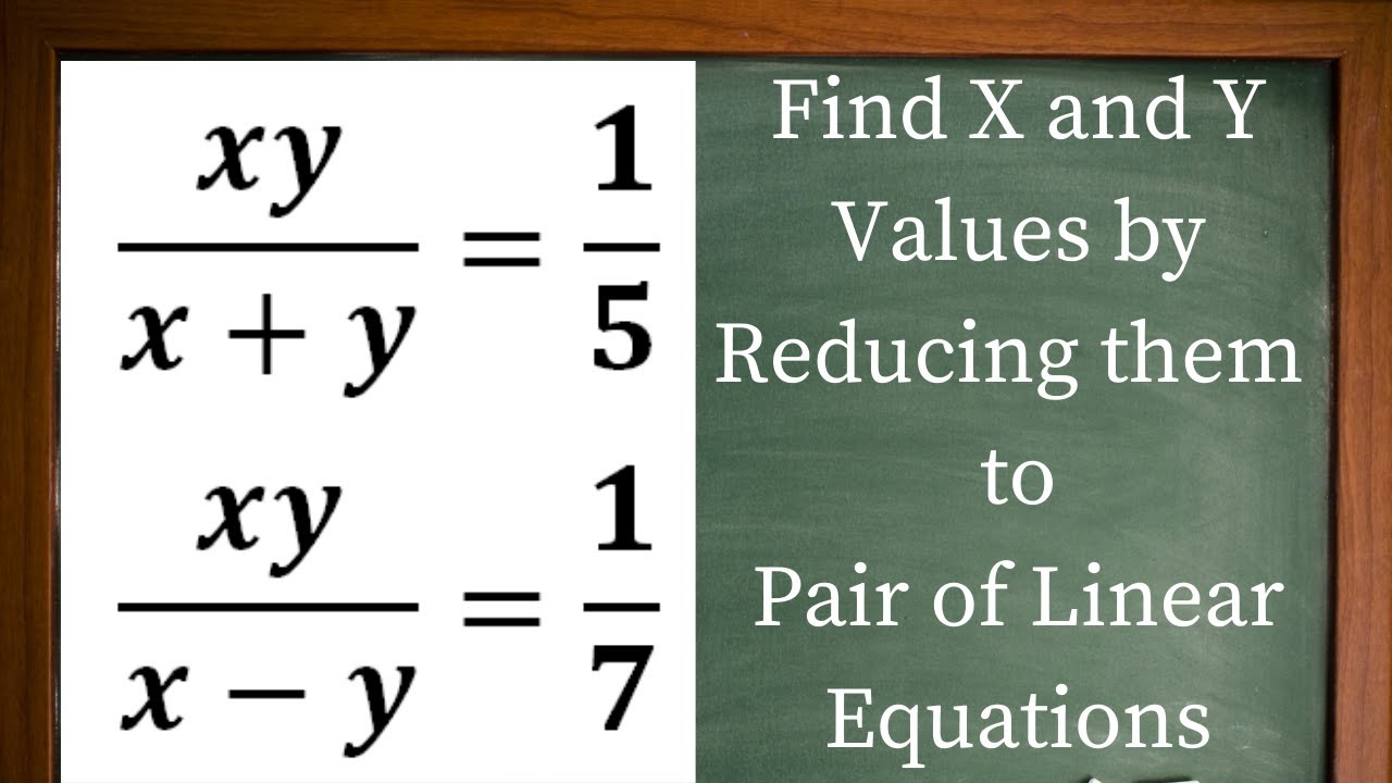 Xy X Y 1 5 Xy X Y 1 7 Find X And Y Values By Reducing Them To Pair Of Linear Equations Youtube