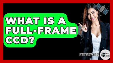 What Is A Full-frame CCD? - Physics Frontier