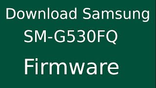 How To Download Samsung Galaxy Grand Prime SM-G530FQ Stock Firmware (Flash File) For Update