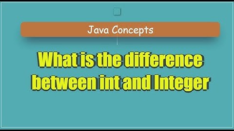 Exploring the Difference between int and Integer