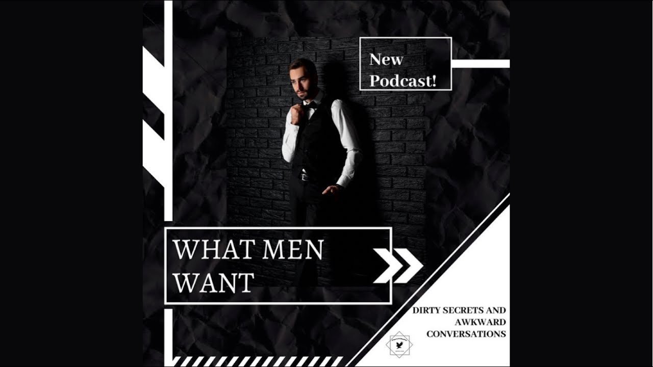 What Men Want - Awkward Conversations & Dirty Secrets Podcast 2022