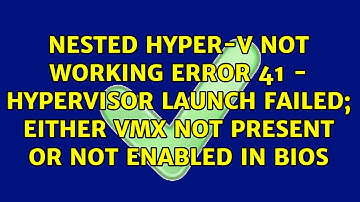 Nested Hyper-V not working error 41 - Hypervisor launch failed; Either VMX not present